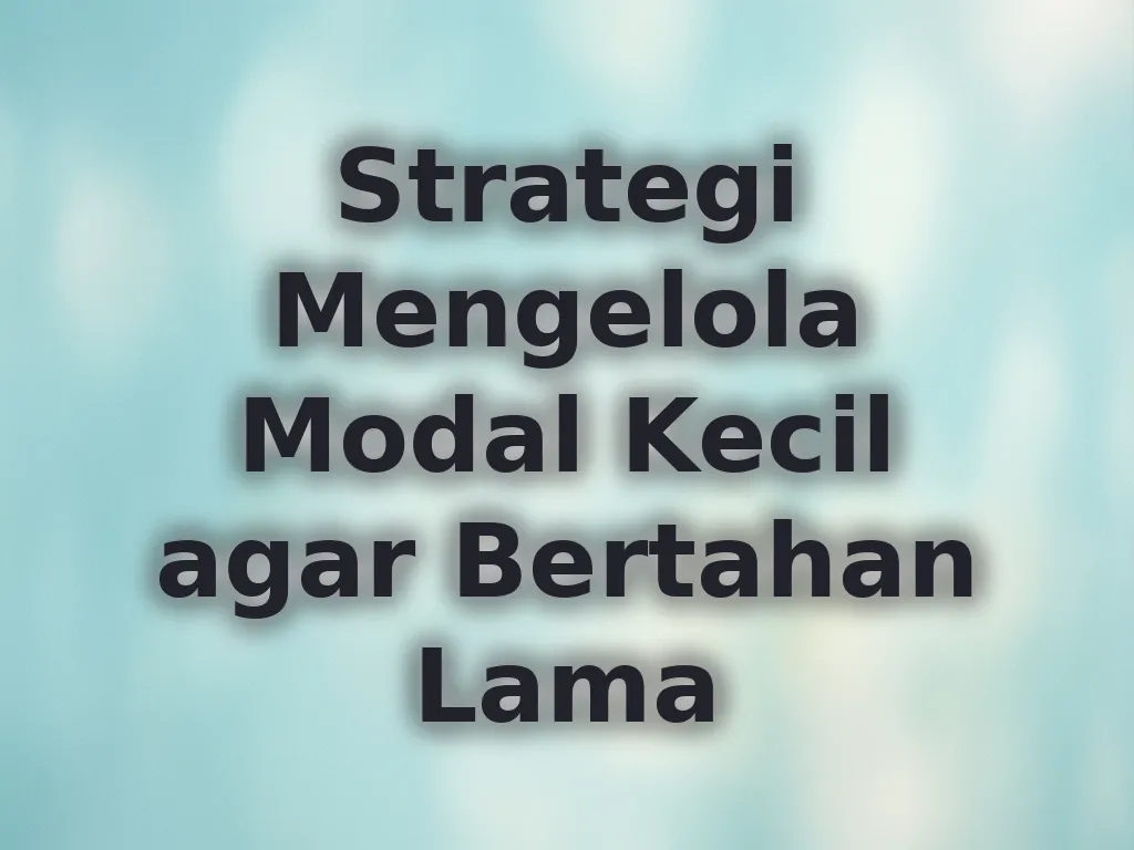 Strategi Mengelola Modal Kecil agar Bertahan Lama