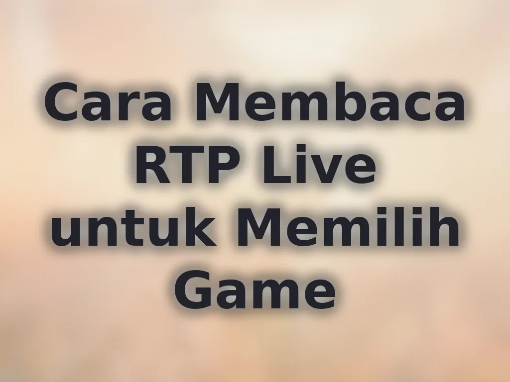 Cara Membaca RTP Live untuk Memilih Game