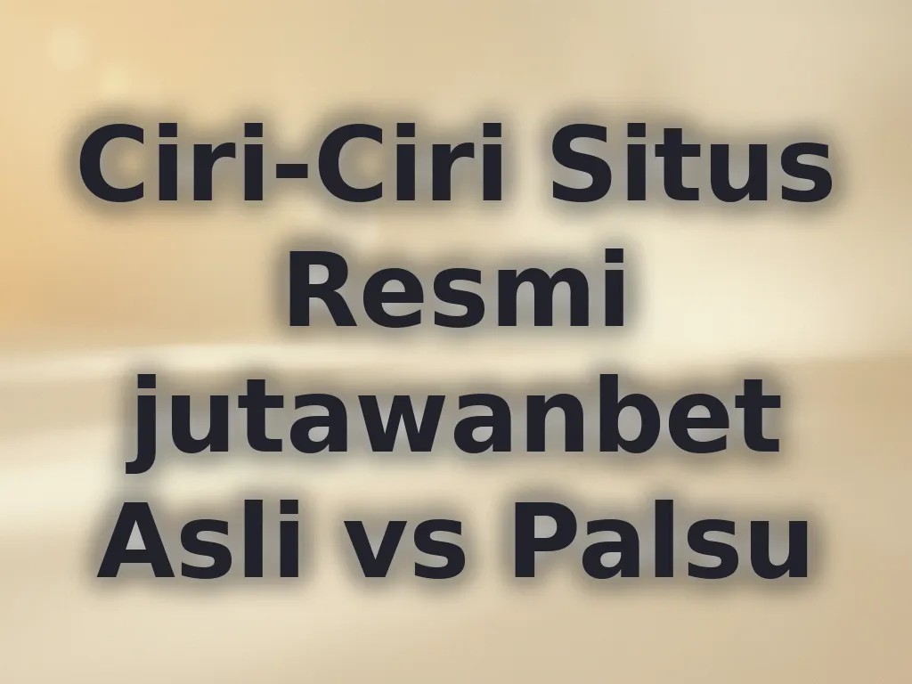 Ciri-Ciri Situs Resmi jutawanbet Asli vs Palsu